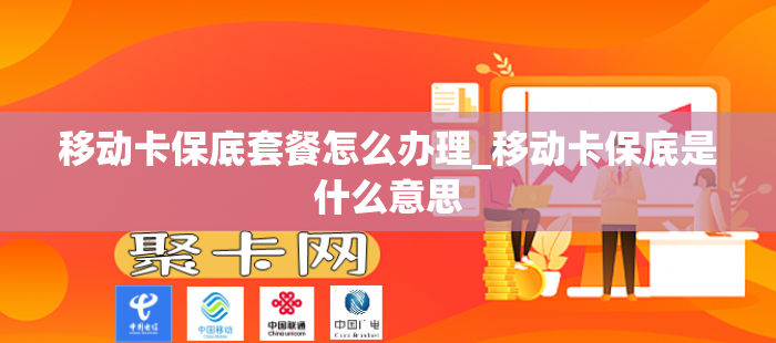 移动卡保底套餐怎么办理_移动卡保底是什么意思