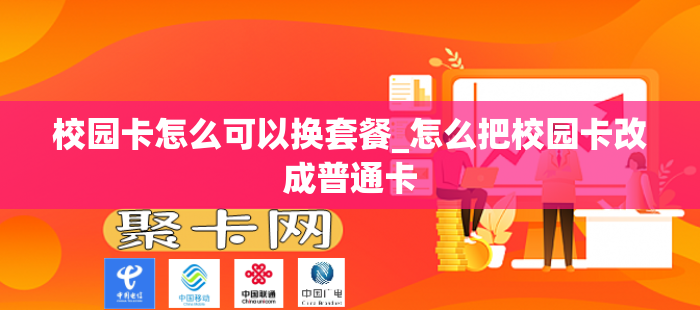 校园卡怎么可以换套餐_怎么把校园卡改成普通卡