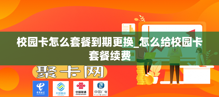校园卡怎么套餐到期更换_怎么给校园卡套餐续费