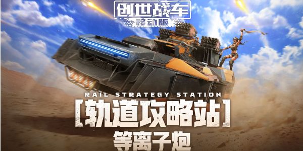 创世战车等离子炮如何获取-创世战车等离子炮最强推荐