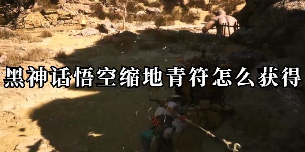 黑神话悟空缩地青符获取攻略-黑神话悟空缩地青符效果详解